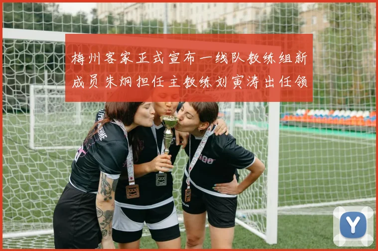 梅州客家正式宣布一线队教练组新成员朱炯担任主教练刘寅涛出任领队