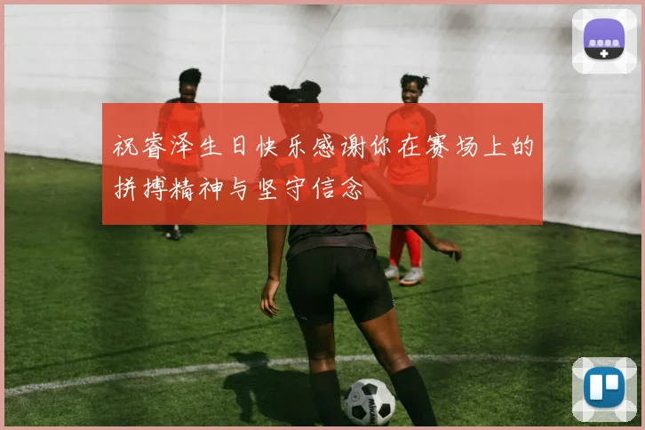 祝睿泽生日快乐感谢你在赛场上的拼搏精神与坚守信念